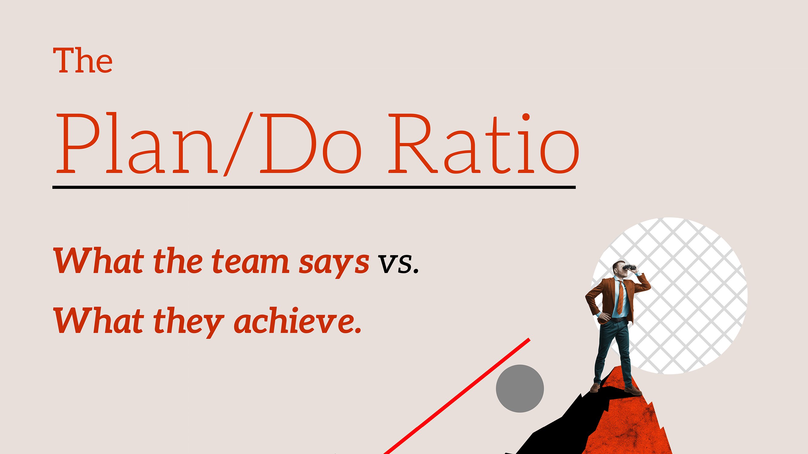 The Plan/Do Ratio - What the team says vs. What they achieve.