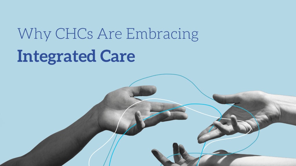 Why CHCs Are Embracing Integrated Care